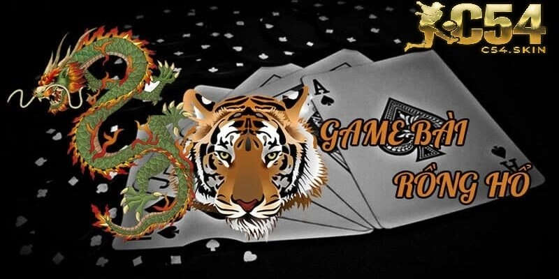 Bài Rồng Hổ C54 – Lý Do Khiến Cược Thủ Không Thể Bỏ Qua